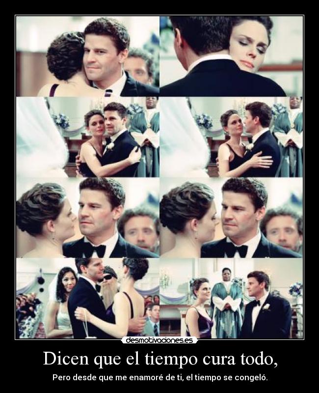 Dicen que el tiempo cura todo, - Pero desde que me enamoré de ti, el tiempo se congeló.