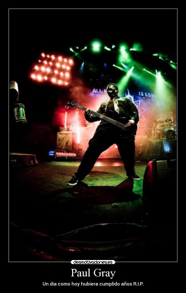 Paul Gray - Un dia como hoy hubiera cumplido años R.I.P.