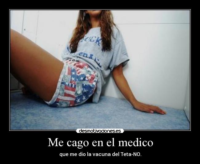 Me cago en el medico - que me dio la vacuna del Teta-NO.