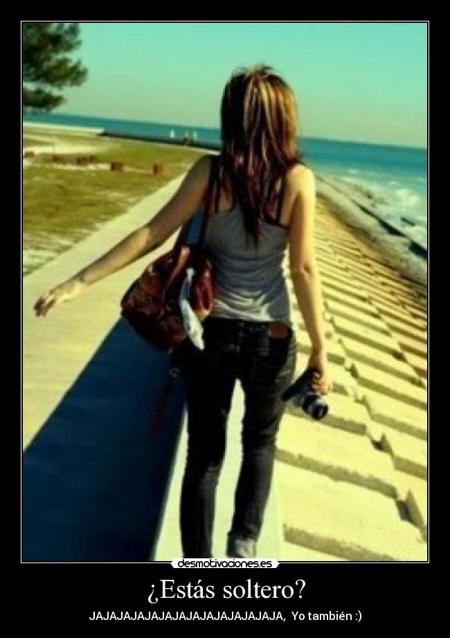 ¿Estás soltero? - JAJAJAJAJAJAJAJAJAJAJAJAJAJA, Yo también :)