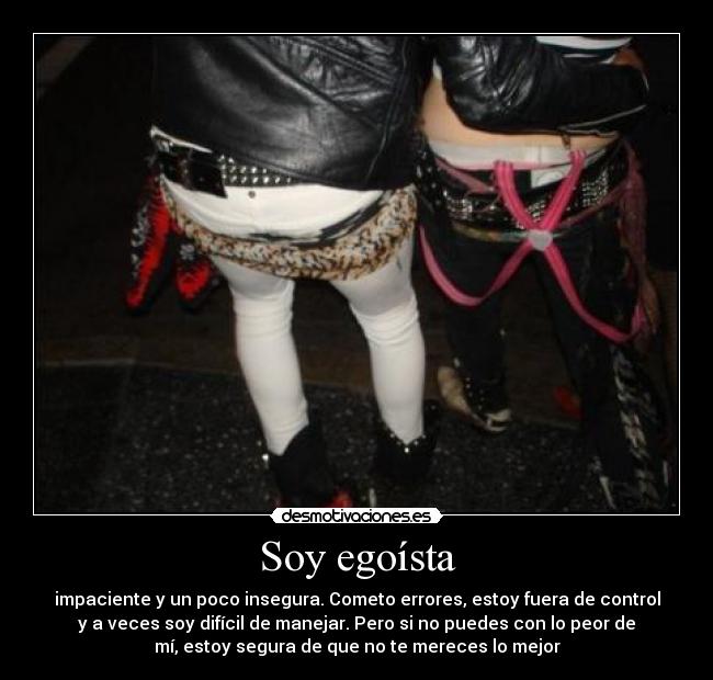 Soy egoísta - impaciente y un poco insegura. Cometo errores, estoy fuera de control
y a veces soy difícil de manejar. Pero si no puedes con lo peor de
mí, estoy segura de que no te mereces lo mejor