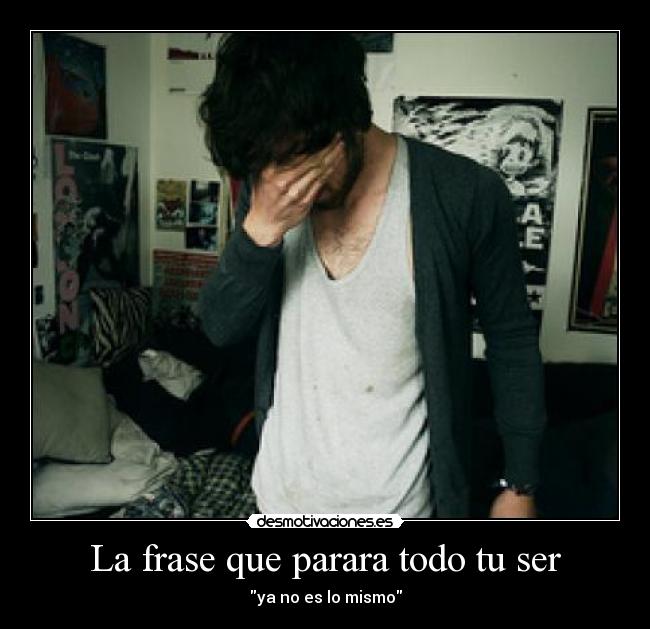 La frase que parara todo tu ser - ya no es lo mismo