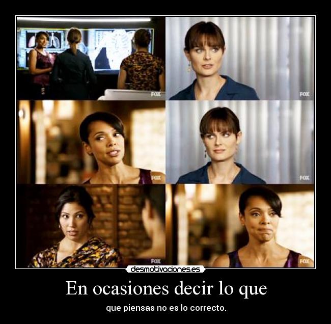 En ocasiones decir lo que - que piensas no es lo correcto.