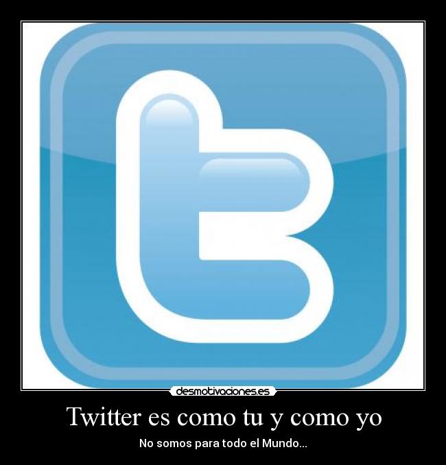 Twitter es como tu y como yo -