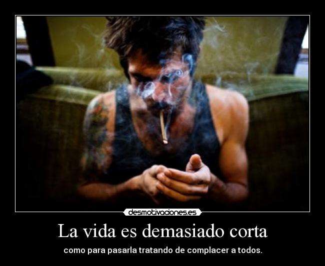 La vida es demasiado corta -