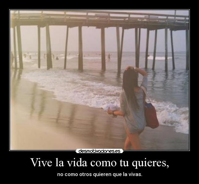 Vive la vida como tu quieres, - 