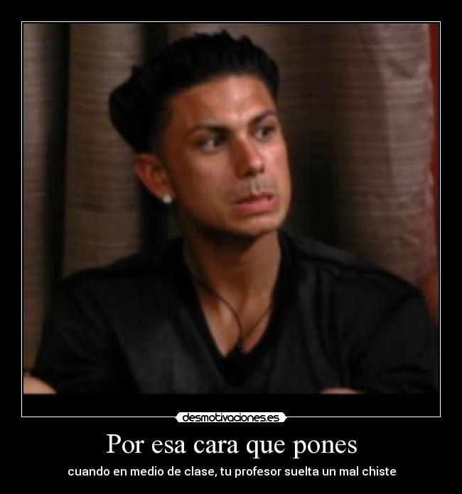 Por esa cara que pones - cuando en medio de clase, tu profesor suelta un mal chiste