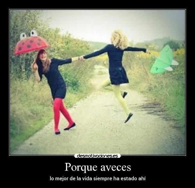 Porque aveces - lo mejor de la vida siempre ha estado ahí