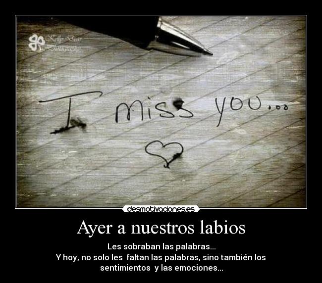 Ayer a nuestros labios - Les sobraban las palabras...
Y hoy, no solo les faltan las palabras, sino también los
sentimientos y las emociones...