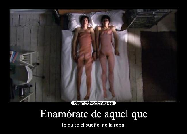 Enamórate de aquel que - te quite el sueño, no la ropa.