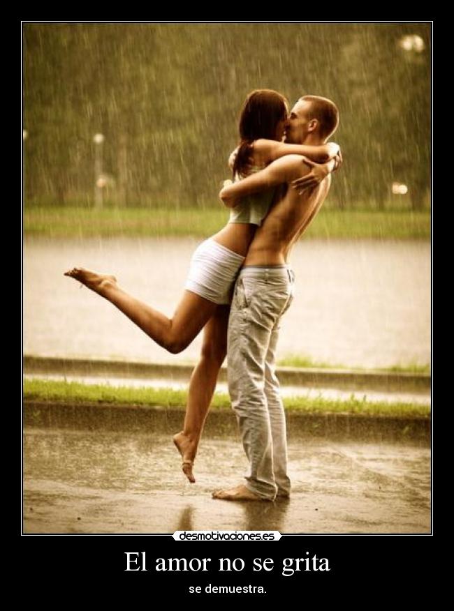 El amor no se grita - se demuestra.