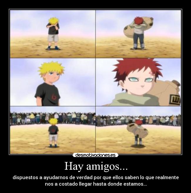 Hay amigos... - dispuestos a ayudarnos de verdad por que ellos saben lo que realmente
nos a costado llegar hasta donde estamos...