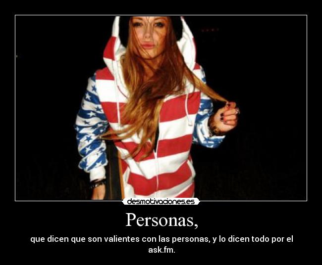 Personas, - que dicen que son valientes con las personas, y lo dicen todo por el ask.fm.