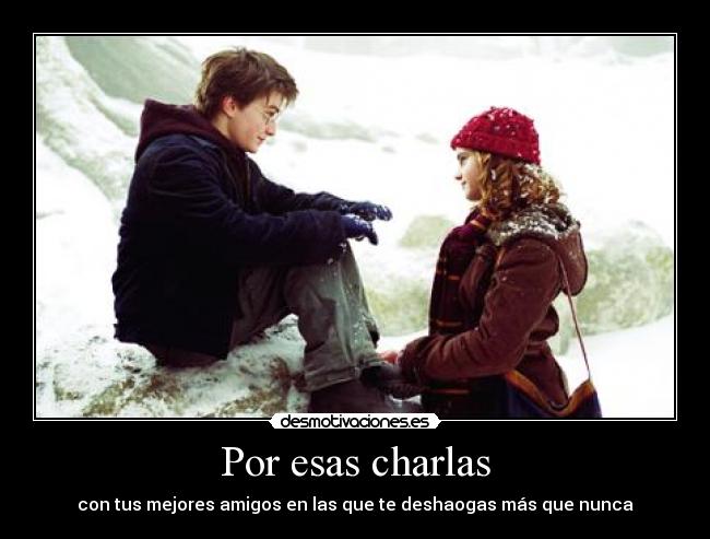 Por esas charlas - con tus mejores amigos en las que te deshaogas más que nunca