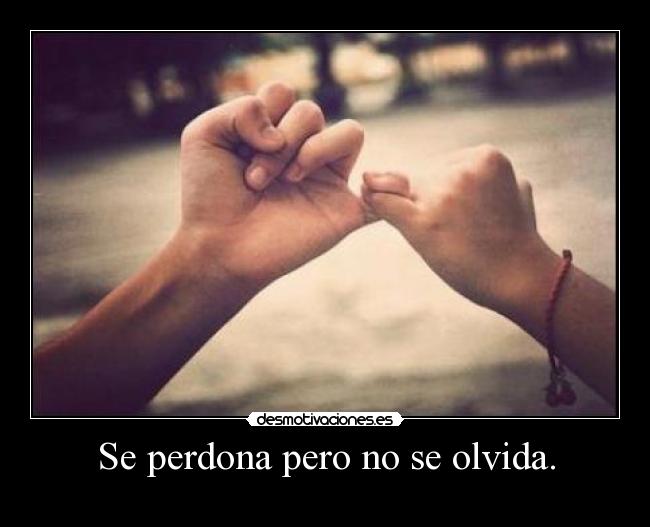 Se perdona pero no se olvida. -