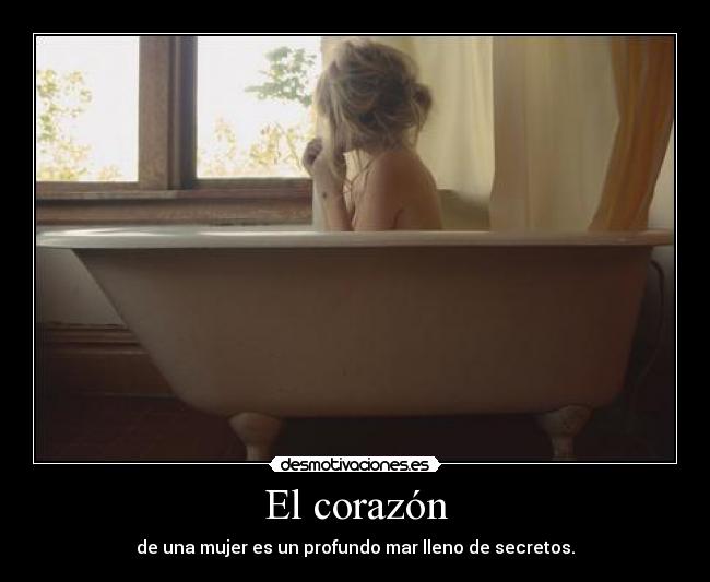 El corazón - de una mujer es un profundo mar lleno de secretos.