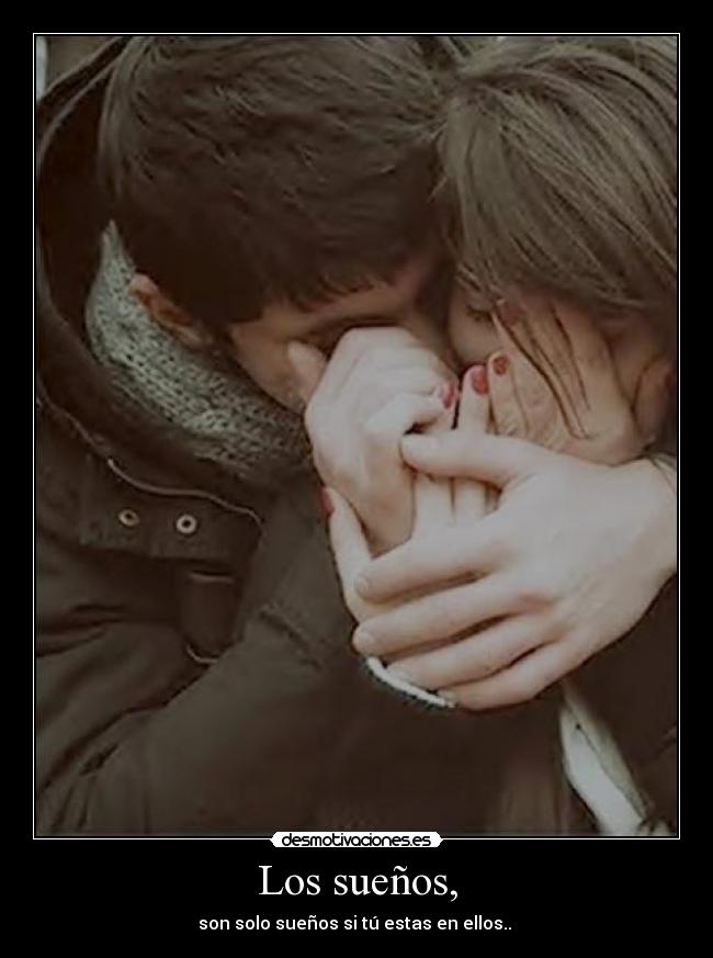 Los sueños, - son solo sueños si tú estas en ellos.. ♥