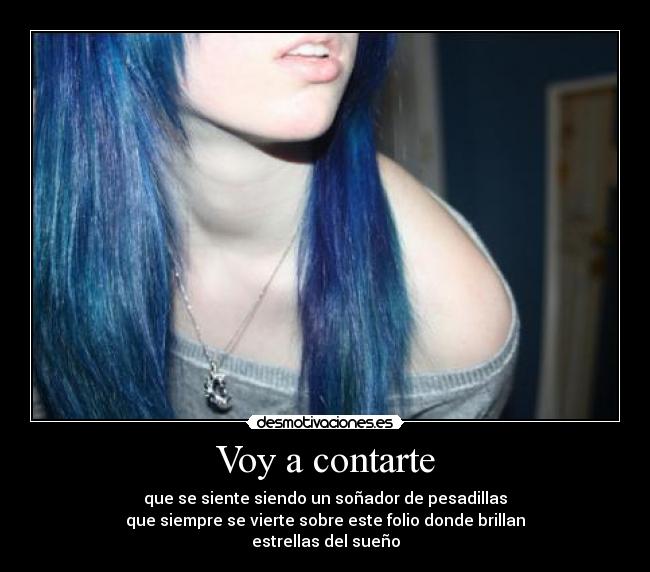 Voy a contarte - que se siente siendo un soñador de pesadillas
que siempre se vierte sobre este folio donde brillan
estrellas del sueño
