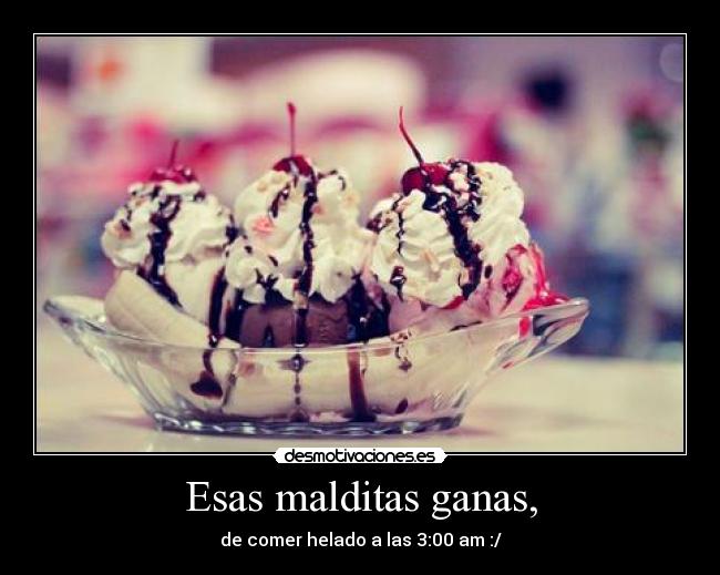 Esas malditas ganas, -