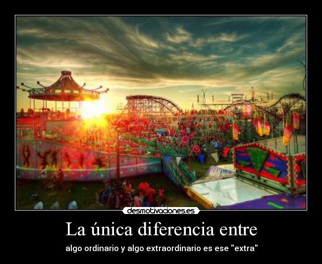 La única diferencia entre - algo ordinario y algo extraordinario es ese extra