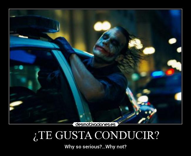 ¿TE GUSTA CONDUCIR? - Why so serious?...Why not?