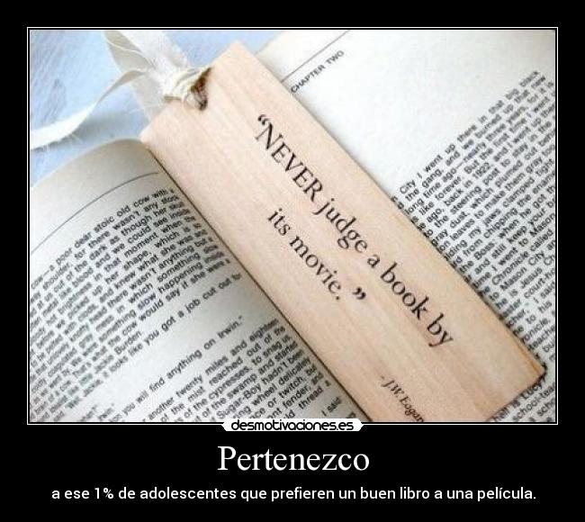 Pertenezco - a ese 1% de adolescentes que prefieren un buen libro a una película.