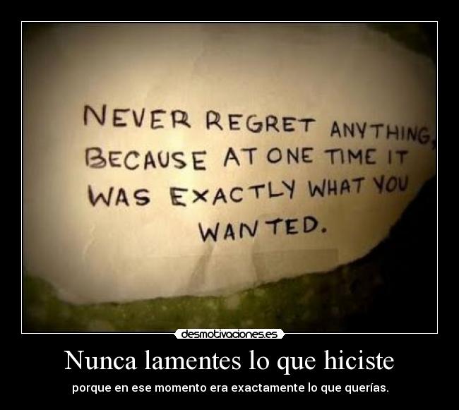 Nunca lamentes lo que hiciste -