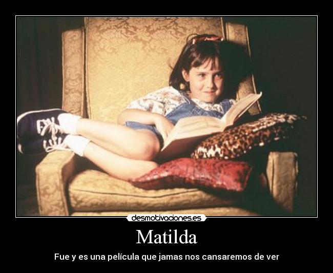 Matilda - Fue y es una película que jamas nos cansaremos de ver