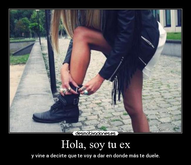 Hola, soy tu ex - y vine a decirte que te voy a dar en donde más te duele.