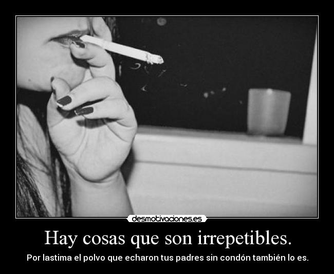 Hay cosas que son irrepetibles. -