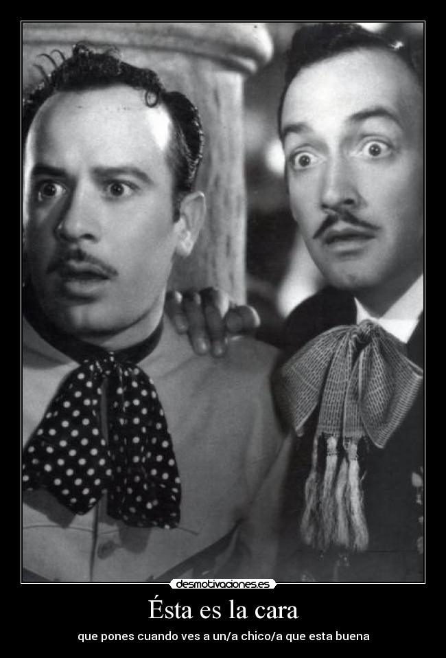 Ésta es la cara - que pones cuando ves a un/a chico/a que esta buena