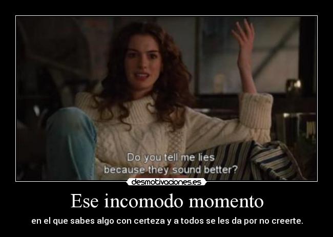 Ese incomodo momento - en el que sabes algo con certeza y a todos se les da por no creerte.