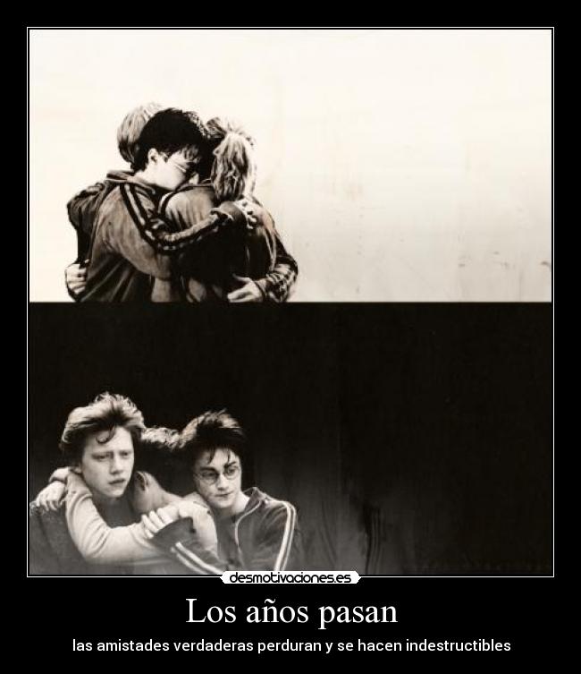 Los años pasan - las amistades verdaderas perduran y se hacen indestructibles