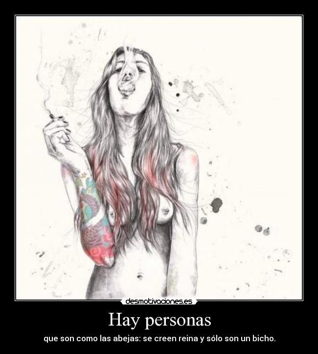 Hay personas - que son como las abejas: se creen reina y sólo son un bicho.