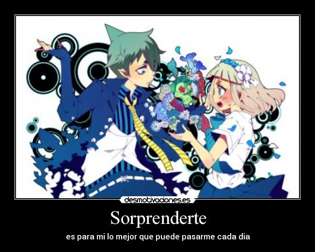 Sorprenderte - es para mi lo mejor que puede pasarme cada dia