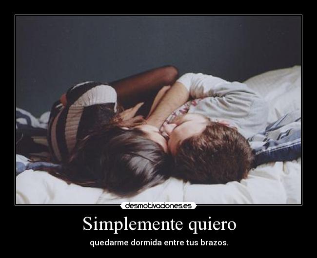 Simplemente quiero - quedarme dormida entre tus brazos.