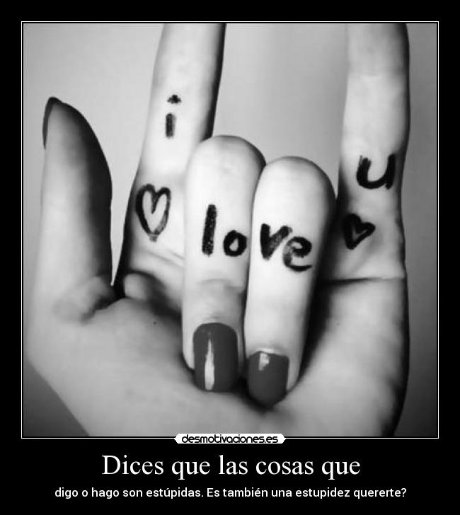 Dices que las cosas que - 