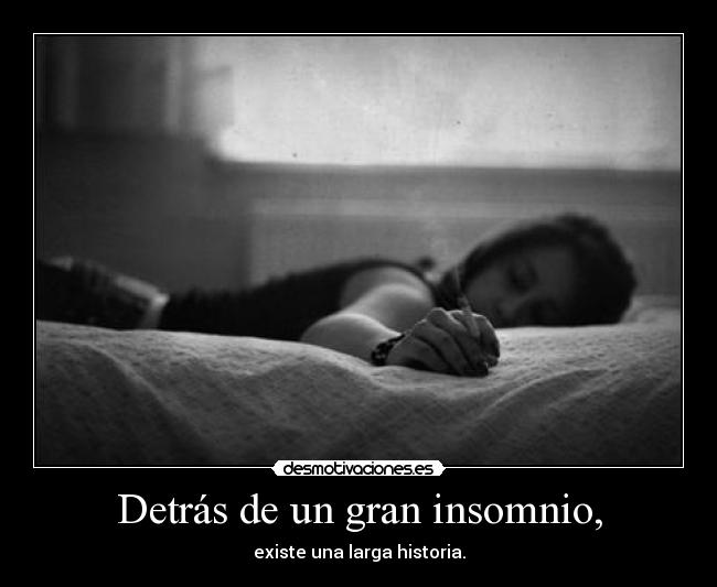 Detrás de un gran insomnio, - 