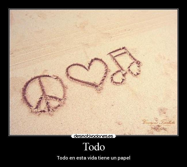 Todo - Todo en esta vida tiene un papel