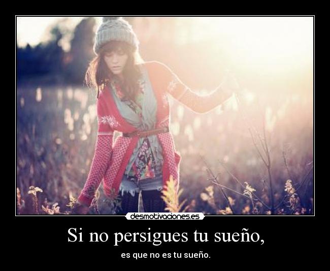 Si no persigues tu sueño, - 