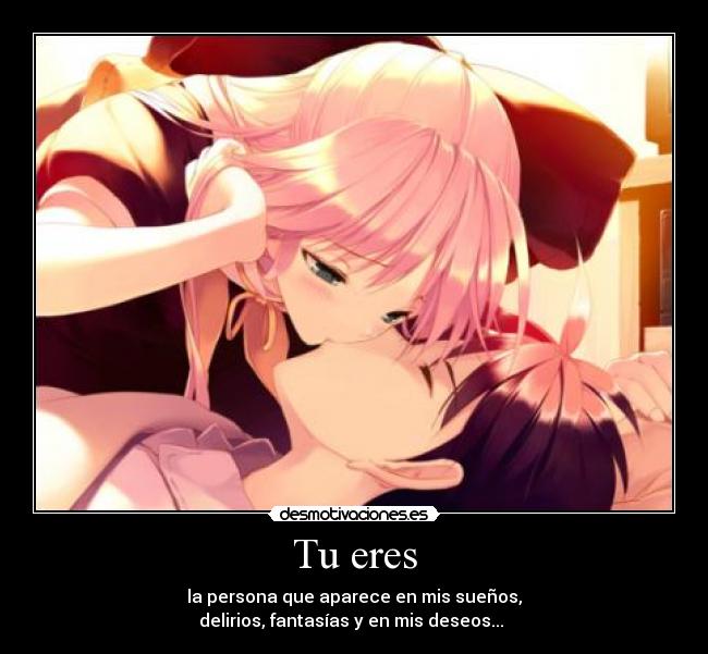 Tu eres - la persona que aparece en mis sueños,
delirios, fantasías y en mis deseos...♪♪♪