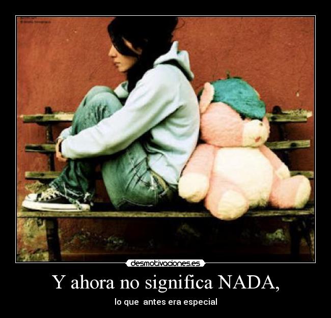 Y ahora no significa NADA, - lo que  antes era especial