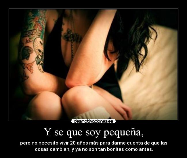 Y se que soy pequeña, -