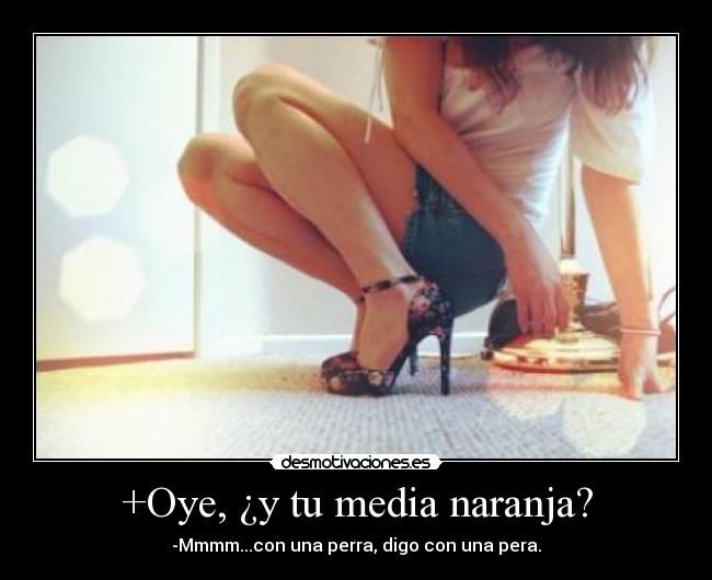 +Oye, ¿y tu media naranja? -