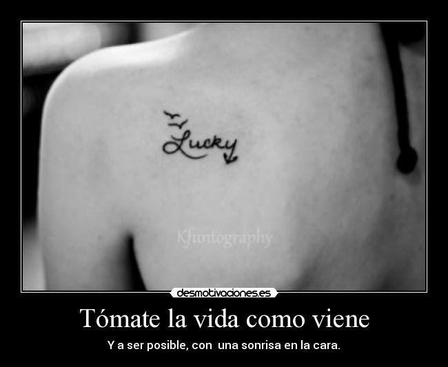 Tómate la vida como viene - Y a ser posible, con una sonrisa en la cara.