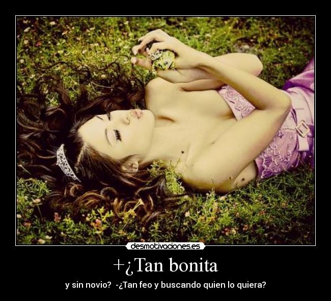 +¿Tan bonita - y sin novio? -¿Tan feo y buscando quien lo quiera?