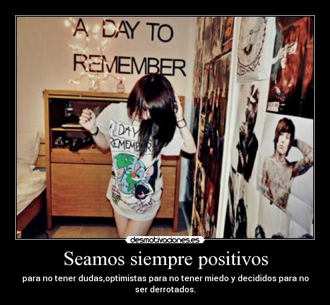 Seamos siempre positivos - para no tener dudas,optimistas para no tener miedo y decididos para no
ser derrotados.
