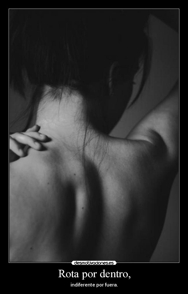 Rota por dentro, - indiferente por fuera.