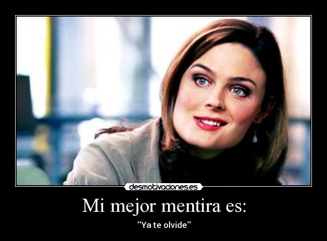 Mi mejor mentira es: - Ya te olvide
