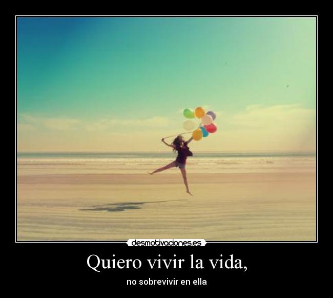 Quiero vivir la vida, - 